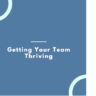 Getting Your Team Thriving